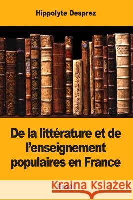 De la littérature et de l'enseignement populaires en France Desprez, Hippolyte 9781983883958 Createspace Independent Publishing Platform