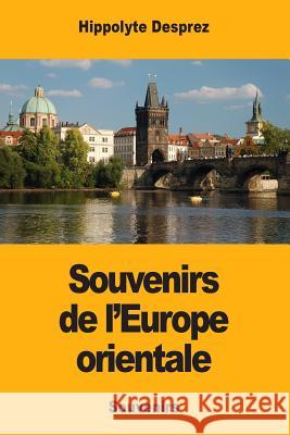 Souvenirs de l'Europe orientale Desprez, Hippolyte 9781983884139 Createspace Independent Publishing Platform