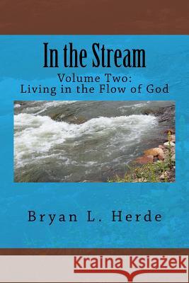 In the Stream: Living in the Flow of God Bryan L. Herde 9781983884573 Createspace Independent Publishing Platform