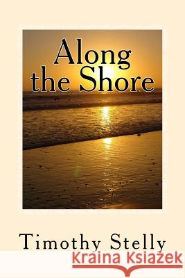 Along the Shore Timothy N. Stelly 9781983886669 Createspace Independent Publishing Platform