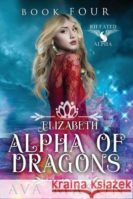 Elizabeth, Alpha of Dragons: A Reverse Harem Paranormal Romance Ava Mason 9781983887161 Createspace Independent Publishing Platform