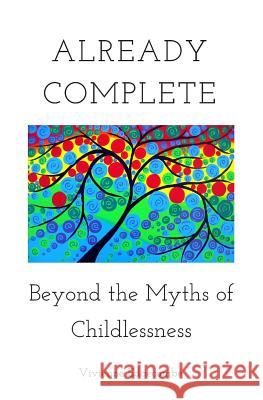 Already Complete: Beyond the Myths of Childlessness Vivienne Edgecombe Deborah Hinde Catherine Jacobs 9781983893063 Createspace Independent Publishing Platform