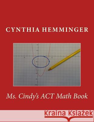 Ms. Cindy's ACT Math Book Cynthia F. Hemminge 9781983894893 Createspace Independent Publishing Platform