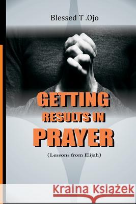 Getting Results in Prayer Blessed Toluwabori Ojo 9781983900884 Createspace Independent Publishing Platform