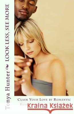 Look Less, See More: Claim Your Love by Romantic Realignment of Your Mind Tonya B. Hunter 9781983901270