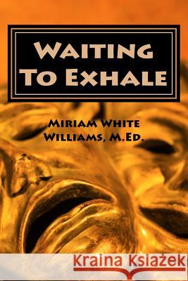 Waiting To Exhale: Facing Fear and Finding Joy - The New Normal Miriam White William 9781983902505 Createspace Independent Publishing Platform