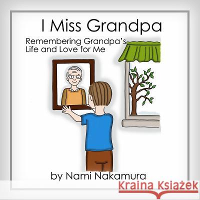 I Miss Grandpa: Remembering Grandpa's Life and Love for Me Nami Nakamura Denami Studio 9781983903199