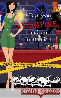 A Dungeon, a Vampire, and an Infatuation: Deanna Oscar Paranormal Mystery CC Dragon 9781983906190 Createspace Independent Publishing Platform