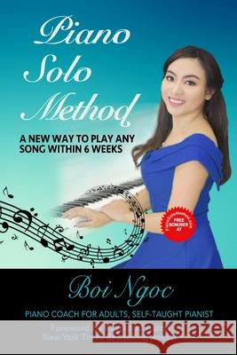 Piano Solo Method For Beginners - A New Way To Play Any Song Within 6 Weeks Boi Ngoc 9781983910869