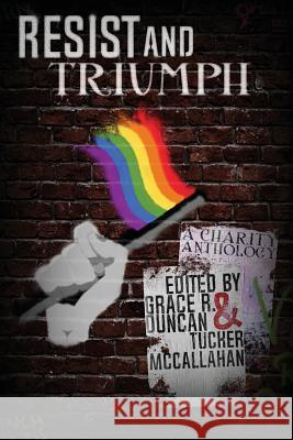 Resist & Triumph Anthology Grace R. Duncan Tucker McCallahan Shane K. Morton 9781983912238 Createspace Independent Publishing Platform