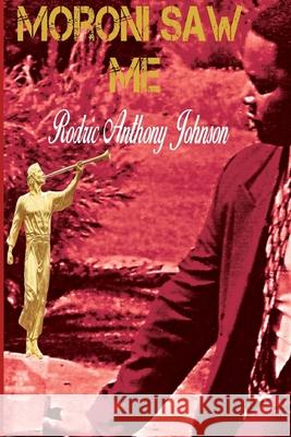 Moroni Saw Me Rodric Anthony Johnson 9781983912474 Createspace Independent Publishing Platform