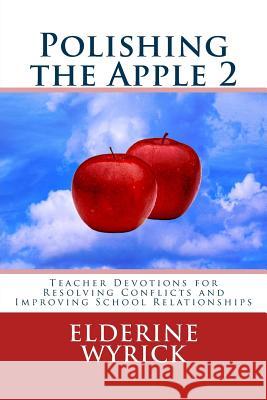 Polishing the Apple 2: Teacher devotions for resolving conflict and improving school relationships Wyrick, Elderine 9781983919220