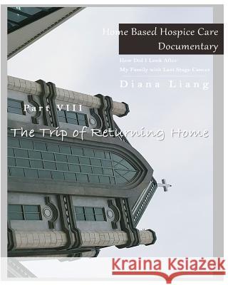 Home Based Hospice Care Documentary: How Did I Look After My Family with Last Stage Cancer? Diana Liang 9781983922411 Createspace Independent Publishing Platform