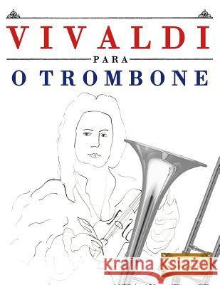 Vivaldi Para O Trombone: 10 Pe Easy Classical Masterworks 9781983926518 Createspace Independent Publishing Platform