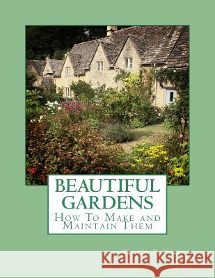 Beautiful Gardens: How To Make and Maintain Them Chambers, Roger 9781983927317 Createspace Independent Publishing Platform