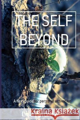 The Self Beyond: A Field Guide to Personal Activation Lisa Falco 9781983932809