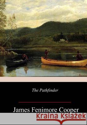 The Pathfinder James Fenimore Cooper 9781983933417 Createspace Independent Publishing Platform