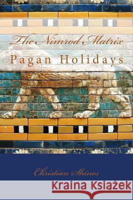 The Nimrod Matrix: Pagan Festivals Christian Shines 9781983935701 Createspace Independent Publishing Platform