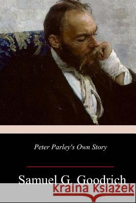 Peter Parley's Own Story Samuel G. Goodrich 9781983935879 Createspace Independent Publishing Platform