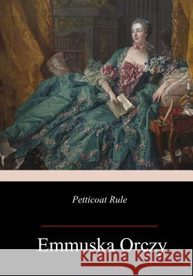 Petticoat Rule Emmuska Orczy 9781983935985 Createspace Independent Publishing Platform