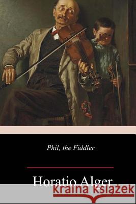 Phil, the Fiddler Horatio Alger 9781983936043