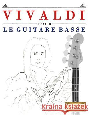 Vivaldi Pour Le Guitare Basse: 10 Pi Easy Classical Masterworks 9781983936838 Createspace Independent Publishing Platform