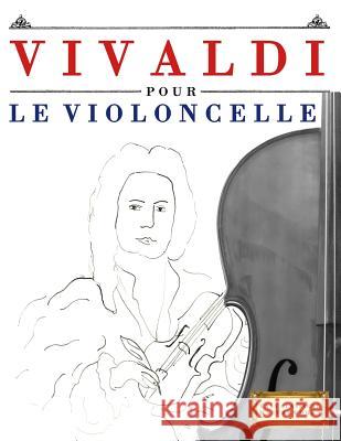 Vivaldi Pour Le Violoncelle: 10 Pi Easy Classical Masterworks 9781983936869 Createspace Independent Publishing Platform