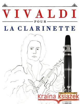 Vivaldi Pour La Clarinette: 10 Pi Easy Classical Masterworks 9781983936883 Createspace Independent Publishing Platform