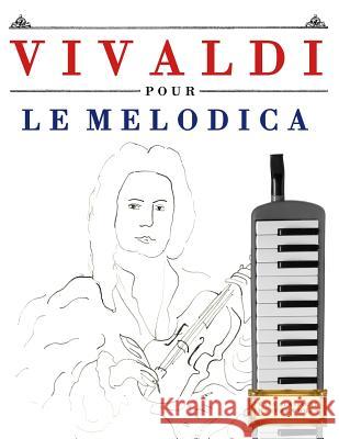 Vivaldi Pour Le Melodica: 10 Pi Easy Classical Masterworks 9781983937033 Createspace Independent Publishing Platform