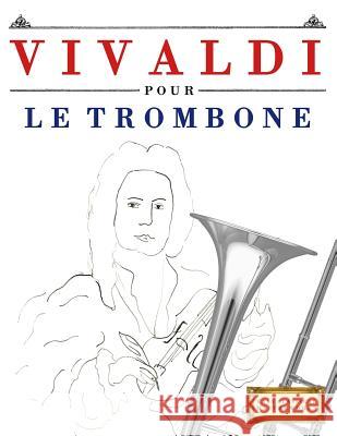 Vivaldi Pour Le Trombone: 10 Pi Easy Classical Masterworks 9781983937194 Createspace Independent Publishing Platform