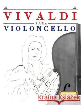 Vivaldi Para Violoncello: 10 Piezas F Easy Classical Masterworks 9781983937439 Createspace Independent Publishing Platform