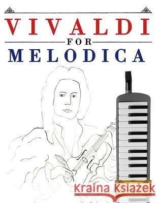 Vivaldi for Melodica: 10 Easy Themes for Melodica Beginner Book Easy Classical Masterworks 9781983938115 Createspace Independent Publishing Platform