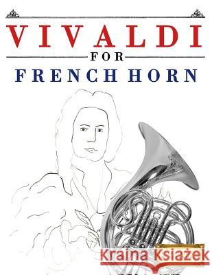 Vivaldi for French Horn: 10 Easy Themes for French Horn Beginner Book Easy Classical Masterworks 9781983938122 Createspace Independent Publishing Platform