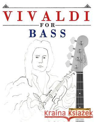 Vivaldi for Bass: 10 Easy Themes for Bass Guitar Beginner Book Easy Classical Masterworks 9781983938221 Createspace Independent Publishing Platform