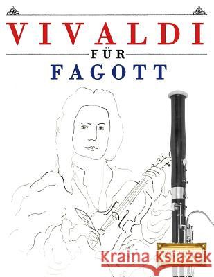 Vivaldi für Fagott: 10 Leichte Stücke für Fagott Anfänger Buch Easy Classical Masterworks 9781983938559 Createspace Independent Publishing Platform