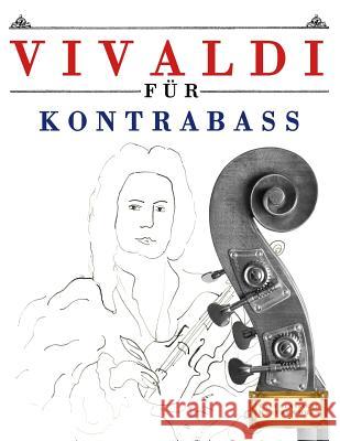 Vivaldi für Kontrabass: 10 Leichte Stücke für Kontrabass Anfänger Buch Easy Classical Masterworks 9781983938610 Createspace Independent Publishing Platform