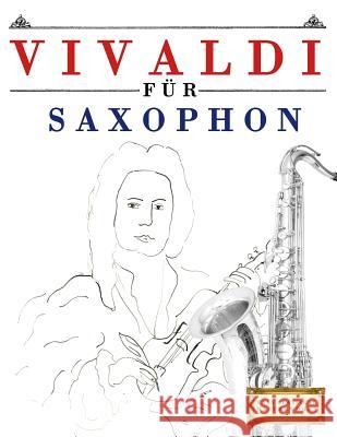 Vivaldi für Saxophon: 10 Leichte Stücke für Saxophon Anfänger Buch Easy Classical Masterworks 9781983938733 Createspace Independent Publishing Platform