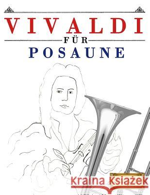 Vivaldi für Posaune: 10 Leichte Stücke für Posaune Anfänger Buch Easy Classical Masterworks 9781983938740 Createspace Independent Publishing Platform