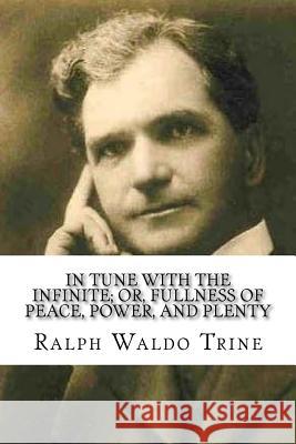 In Tune with the Infinite; or, Fullness of Peace, Power, and Plenty Trine, Ralph Waldo 9781983940309