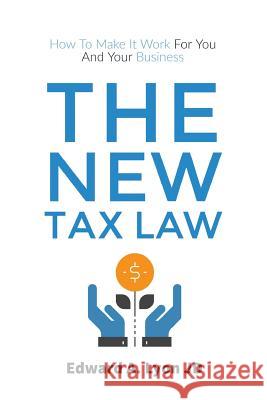 The New Tax Law: How To Make It Work For You And Your Business Lyon Jd, Edward A. 9781983944161