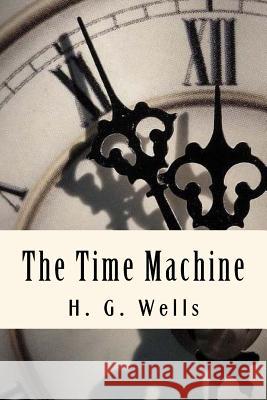The Time Machine H. G. Wells 9781983944529 Createspace Independent Publishing Platform