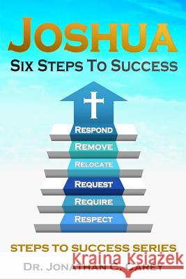 Joshua: Six Steps To Success Carey, Jonathan C. 9781983946066 Createspace Independent Publishing Platform