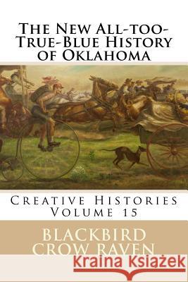 The New All-Too-True-Blue History of Oklahoma Blackbird Crow Raven 9781983948213 Createspace Independent Publishing Platform