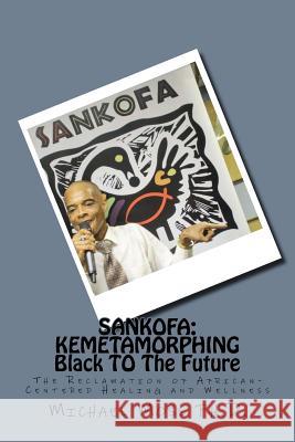 Sankofa: KEMETAMORPHING Black TO The Future: The Reclamation of African-Centered Healing and Wellness Moss Ph. D., Michael Muata 9781983951947
