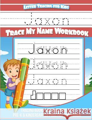 Jaxon Letter Tracing for Kids Trace my Name Workbook: Tracing Books for Kids ages 3 - 5 Pre-K & Kindergarten Practice Workbook Books, Jaxon 9781983953279