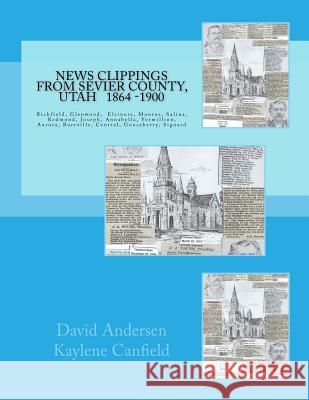 News Clippings from Sevier County, Utah: 1864 - 1900 David L. Andersen Kaylene Canfield 9781983953514 Createspace Independent Publishing Platform