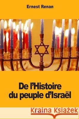 De l'Histoire du peuple d'Israël Renan, Ernest 9781983955846 Createspace Independent Publishing Platform