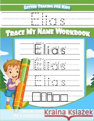 Elias Letter Tracing for Kids Trace my Name Workbook: Tracing Books for Kids ages 3 - 5 Pre-K & Kindergarten Practice Workbook Books, Elias 9781983956232 Createspace Independent Publishing Platform