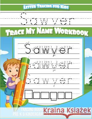 Sawyer Letter Tracing for Kids Trace my Name Workbook: Tracing Books for Kids ages 3 - 5 Pre-K & Kindergarten Practice Workbook Books, Sawyer 9781983956508 Createspace Independent Publishing Platform