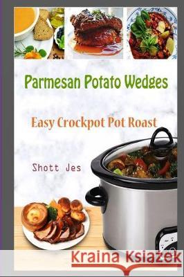 Parmesan Potato Wedges: Easy Crockpot Pot Roast Shott Jes 9781983956638